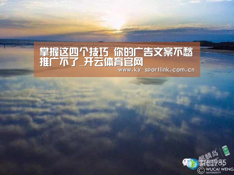 掌握这四个技巧 你的广告文案不愁推广不了_开云体育官网(图1)
掌握这四个技巧 你的广告文案不愁推广不了_开云体育官网(图1)