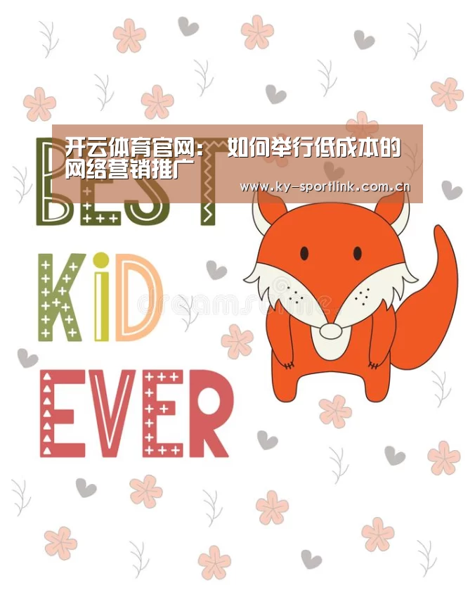 开云体育官网:
如何举行低成本的网络营销推广(图2) 开云体育官网:
如何举行低成本的网络营销推广(图2)